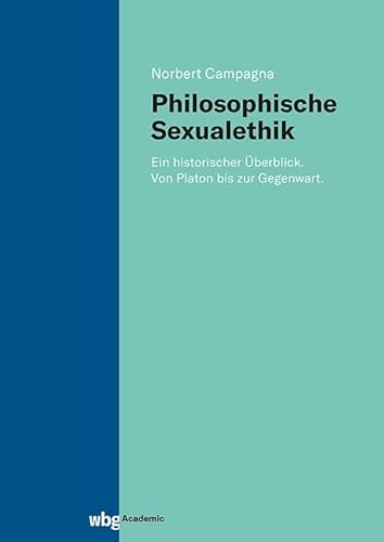 Philosophische Sexualethik: Ein historischer Überblick. Von Platon bis zur Gegenwart.