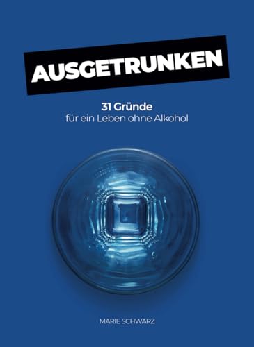 AUSGETRUNKEN: 31 Gründe für ein Leben ohne Alkohol