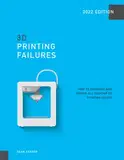 3D Printing Failures: 2022 Edition: How to Diagnose and Repair ALL Desktop 3D Printing Issues