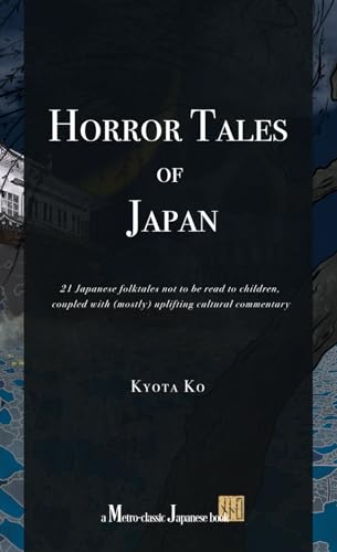 Horror Tales of Japan: 21 Japanese folktales not to be read to children, coupled with (mostly) uplifting cultural commentary