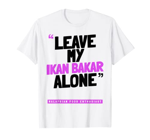Lustiges Malaysia Food Leave My IKAN BAKAR Alone T-Shirt
