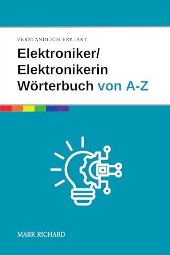 Elektroniker / Elektronikerin – Wörterbuch für Ausbildung und Praxis: Das umfassende Nachschlagewerk für angehende Fachkräfte in der Elektronik