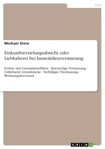 Einkunftserzielungsabsicht oder Liebhaberei bei Immobilienvermietung: Ferien- und Luxusimmobilien - Kurzzeitige Vermietung - Unbebaute Grundstücke - Verbilligte Überlassung - Wohnungsleerstand