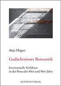 Gedächtnisort Romantik: Intertextuelle Verfahren in der Prosa der 80er und 90er Jahre