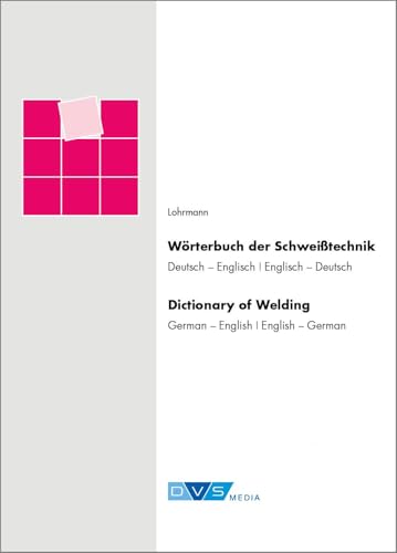 Wörterbuch Schweißtechnik: Deutsch/Englisch - Englisch/Deutsch: Deutsch/Englisch - Englisch/Deutsch. German/English - English/German