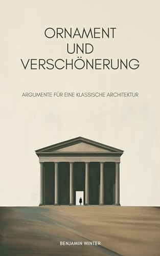 Ornament und Verschönerung: Argumente für eine klassische Architektur