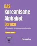 Das Koreanische Alphabet Lernen : Ein Übungsbuch für den Klassenraum und das Eigenstudium