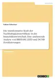 Die transformative Kraft der Nachhaltigkeitszertifikate in der Immobilienwirtschaft. Eine umfassende Analyse von BREEAM, LEED und DGNB Zertifizierungen