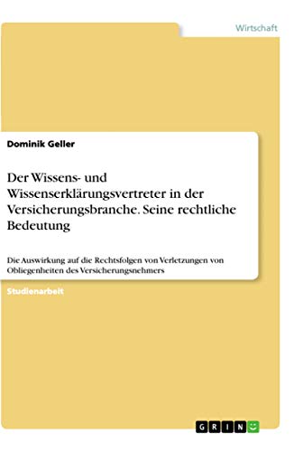 Der Wissens- und Wissenserklärungsvertreter in der Versicherungsbranche. Seine rechtliche Bedeutung: Die Auswirkung auf die Rechtsfolgen von Verletzungen von Obliegenheiten des Versicherungsnehmers