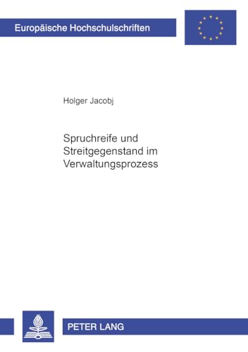 Spruchreife und Streitgegenstand im Verwaltungsprozess: Dissertationsschrift (Europäische Hochschulschriften Recht / Reihe 2: Rechtswissenschaft / Series 2: Law / Série 2: Droit, Band 3252)