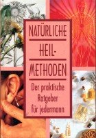 Natürliche Heilmethoden Der praktische Ratgeber für jedermann
