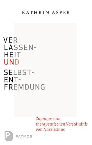 Verlassenheit und Selbstentfremdung: Zugänge zum therapeutischen Verständnis von Narzissmus