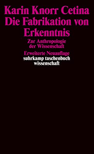 Die Fabrikation von Erkenntnis: Zur Anthropologie der Naturwissenschaft. Erweiterte Neuaissenschaft: Zur Anthropologie der Wissenschaft