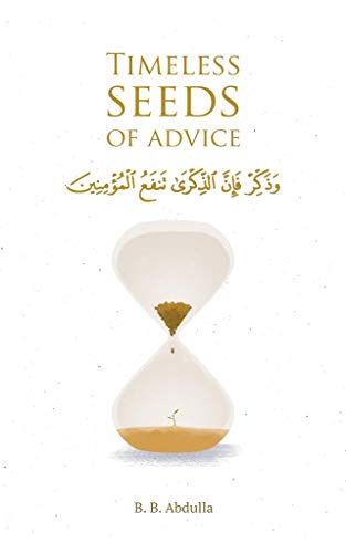 Timeless Seeds of Advice: The Sayings of Prophet Muhammad ﷺ , Ibn Taymiyyah, Ibn al-Qayyim, Ibn al-Jawzi and Other Prominent Scholars in Bringing Comfort and Hope to the Soul (English Edition)