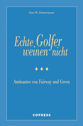 Echte Golfer weinen nicht. Amüsantes von Fairway und Green. Ein lustiges Golfbuch und gutes Geschenk für Golfer.