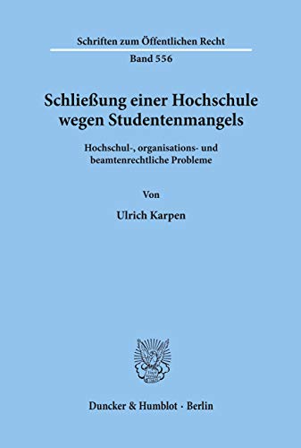 Schließung einer Hochschule wegen Studentenmangels.: Hochschul-, organisations- und beamtenrechtliche Probleme. (Schriften zum Öffentlichen Recht)