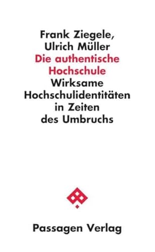 Die authentische Hochschule: Wirksame Hochschulidentitäten in Zeiten des Umbruchs (Passagen Wissenschaft - Transformation - Politik)