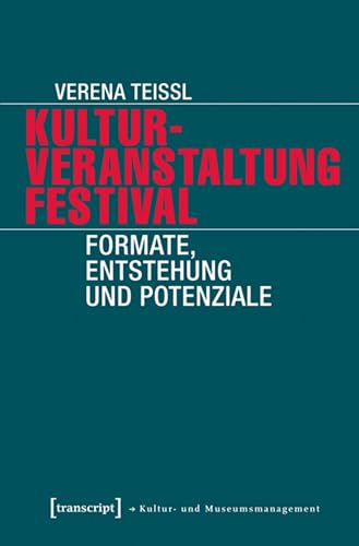 Kulturveranstaltung Festival: Formate, Entstehung und Potenziale (Schriften zum Kultur- und Museumsmanagement)