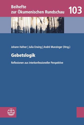 Gebetslogik: Reflexionen aus interkonfessioneller Perspektive (Beihefte zur Ökumenischen Rundschau (BÖR), Band 103)