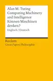 Computing Machinery and Intelligence / Können Maschinen denken?. Englisch/Deutsch. [Great Papers Philosophie]: Turing, Alan M. – 14464 – 2., durchges. ... Auflage 2023 (Reclams Universal-Bibliothek)