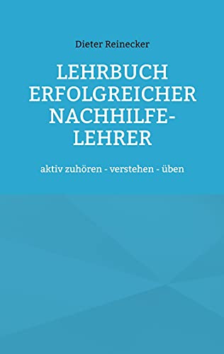 Lehrbuch erfolgreicher Nachhilfe-Lehrer: aktiv zuhören - verstehen - üben