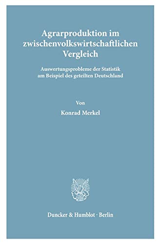 Agrarproduktion im zwischenvolkswirtschaftlichen Vergleich.: Auswertungsprobleme der Statistik am Beispiel des geteilten Deutschland.