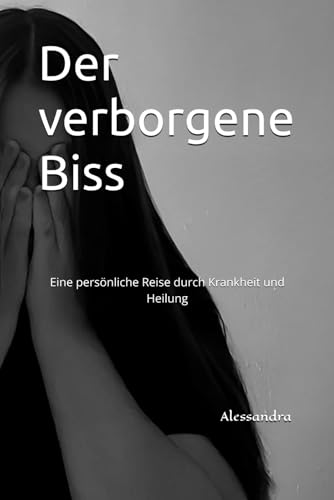 Der verborgene Biss: Eine persönliche Reise durch Krankheit und Heilung