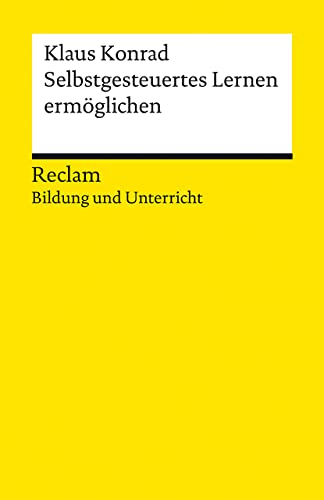 Selbstgesteuertes Lernen ermöglichen. Reclam Bildung und Unterricht: Konrad, Klaus – Methoden; Grundlagen; Kompetenzen – 14296 – Originalausgabe (Reclams Universal-Bibliothek)