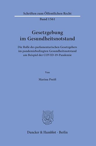Gesetzgebung im Gesundheitsnotstand: Die Rolle des parlamentarischen Gesetzgebers im pandemiebedingten Gesundheitsnotstand am Beispiel der COVID-19-Pandemie (Schriften zum Öffentlichen Recht)