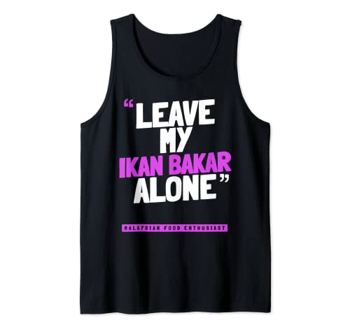 Leave My IKAN BAKAR Alone - Lustiges malaysisches Essen IKAN BAKAR Tank Top