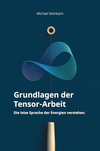 Grundlagen der Tensor-Arbeit: Die leise Sprache der Energien verstehen