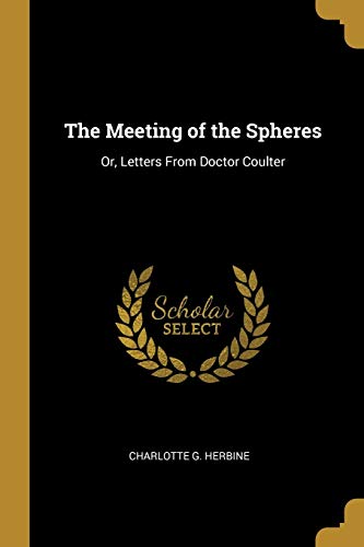 The Meeting of the Spheres: Or, Letters from Doctor Coulter