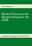 Basdorf-Kaserne der Bereitschaftspolizei der DDR: persönliche Erinnerungen von 1981-1991