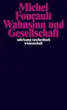 Wahnsinn und Gesellschaft: Eine Geschichte des Wahns im Zeitalter der Vernunft (suhrkamp taschenbuch wissenschaft)