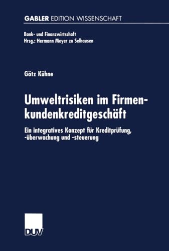 Umweltrisiken im Firmenkundenkreditgeschäft: Ein integratives Konzept für Kreditprüfung, -überwachung und -steuerung (Bank- und Finanzwirtschaft)