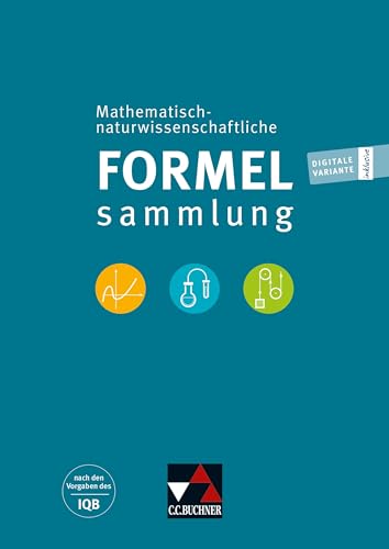 Formelsammlungen / Mathematisch-naturwissenschaftliche Formelsammlung: nach den Vorgaben des IQB