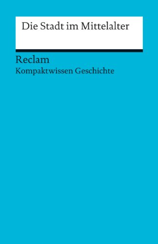 Die Stadt im Mittelalter. (Kompaktwissen Geschichte): Plessow, Oliver – sicher durch Abitur und Matura; Oberstufenwissen – 17074 (Reclams Universal-Bibliothek)