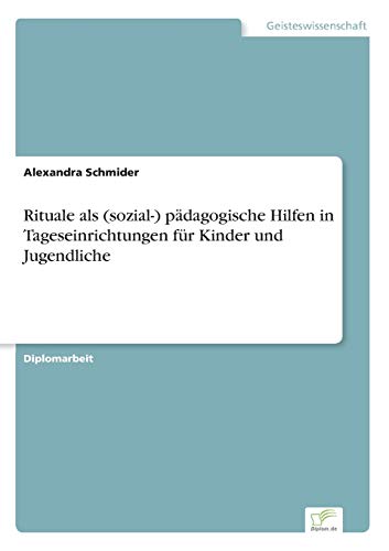 Rituale als (sozial-) pädagogische Hilfen in Tageseinrichtungen für Kinder und Jugendliche