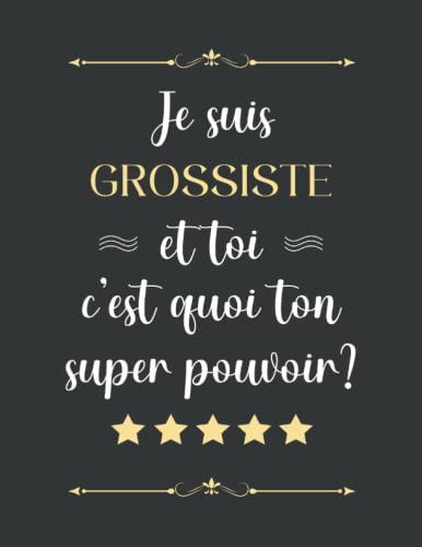 Je suis GROSSISTE et toi c'est quoi ton super pouvoir: GROSSISTE Cahier ligné A4 format 110 Pages pour y prendre des notes et y rédiger vos pensées | Carnet de notes et dessin | Journal intime