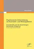 Psychosoziale Unterstützung im Feuerwehr- und Rettungsdienst: Einsatzkräfte und die Auswirkungen belastender Ereignisse - Eine empirische Studie