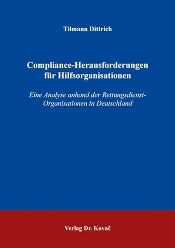 Compliance-Herausforderungen für Hilfsorganisationen: Eine Analyse anhand der Rettungsdienst-Organisationen in Deutschland (Schriftenreihe COMPLIANCE)