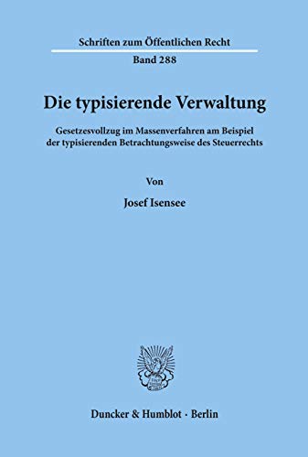 Die typisierende Verwaltung.: Gesetzesvollzug im Massenverfahren am Beispiel der typisierenden Betrachtungsweise des Steuerrechts. (Schriften zum Öffentlichen Recht)