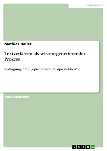 Textverfassen als wissensgenerierender Prozess: Bedingungen für „epistemische Testproduktion“