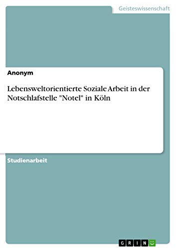Lebensweltorientierte Soziale Arbeit in der Notschlafstelle "Notel" in Köln