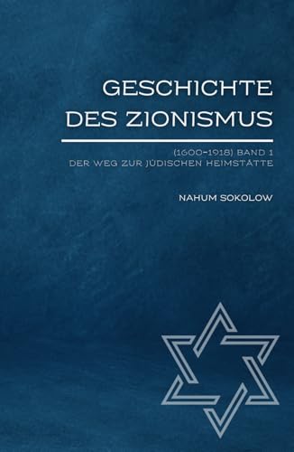 Geschichte des Zionismus (1600‒1918) Band 1: Der Weg zur jüdischen Heimstätte (Jüdische Stimmen der Geschichte: Zeitlose Werke der jüdischen Geschichte und Kultur, Band 7)