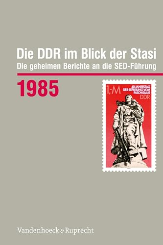 Die DDR im Blick der Stasi 1985: Die geheimen Berichte an die SED-Führung