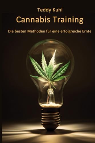 Cannabis Training: Die besten Methoden für eine erfolgreiche Ernte (Teddy's green pages: Die Cannabis Edition)