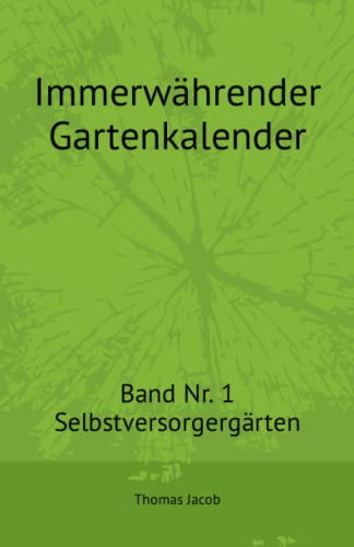 Immerwährender Gartenkalender: Band Nr. 1 – Selbstversorgergärten (Immerwährende Gartenkalender, Band 1)