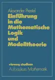 Einführung in die Mathematische Logik und Modelltheorie (vieweg studium; Aufbaukurs Mathematik, Band 60)