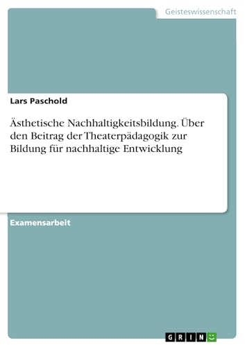 Ästhetische Nachhaltigkeitsbildung. Über den Beitrag der Theaterpädagogik zur Bildung für nachhaltige Entwicklung